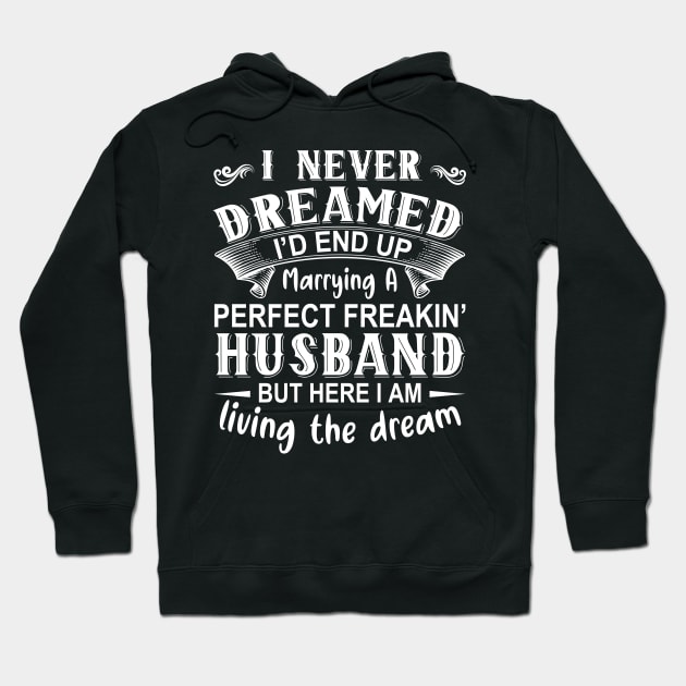I never dreamed I'd end up marrying A perfect freakin' husband but here I am living the dream Hoodie by DragonTees